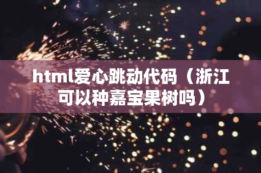 html爱心跳动代码（浙江可以种嘉宝果树吗）
