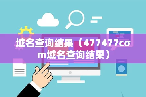 域名查询结果（477477cσm域名查询结果）