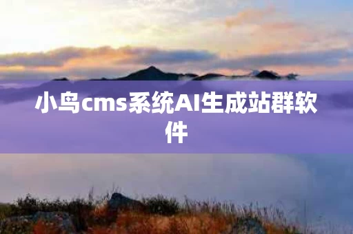 小鸟cms系统AI生成站群软件