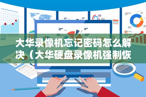 大华录像机忘记密码怎么解决（大华硬盘录像机强制恢复密码）