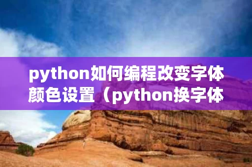 python如何编程改变字体颜色设置（python换字体颜色）