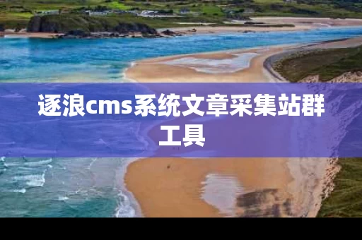 逐浪cms系统文章采集站群工具