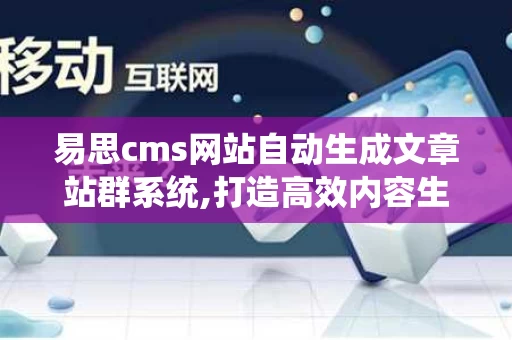 易思cms网站自动生成文章站群系统,打造高效内容生态的利器