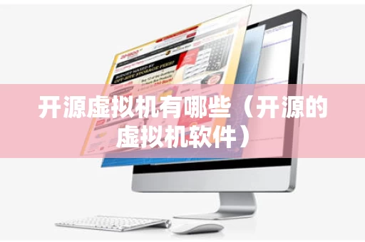 开源虚拟机有哪些（开源的虚拟机软件）