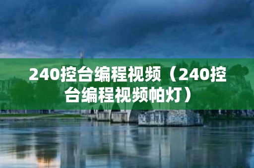 240控台编程视频（240控台编程视频帕灯）