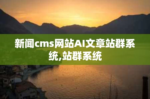 新闻cms网站AI文章站群系统,站群系统