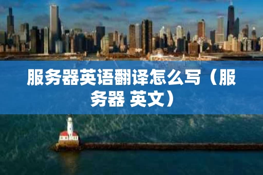 服务器英语翻译怎么写（服务器 英文）