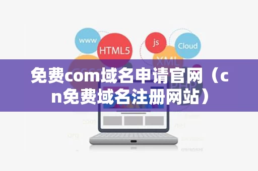 免费com域名申请官网（cn免费域名注册网站）