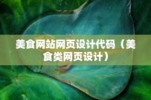 美食网站网页设计代码（美食类网页设计）