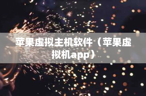 苹果虚拟主机软件（苹果虚拟机app）