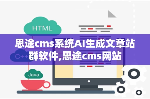 思途cms系统AI生成文章站群软件,思途cms网站