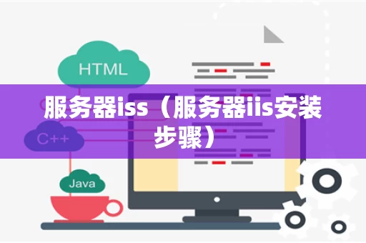 服务器iss（服务器iis安装步骤）