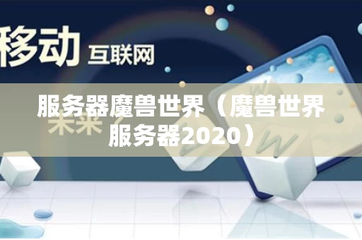 服务器魔兽世界（魔兽世界服务器2020）