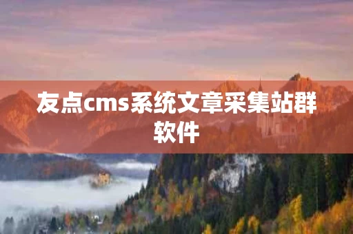 友点cms系统文章采集站群软件