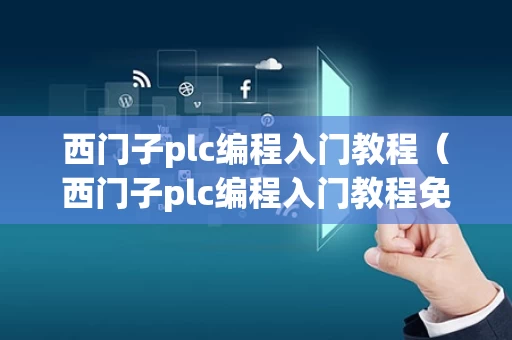 西门子plc编程入门教程（西门子plc编程入门教程免费）