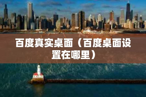 百度真实桌面（百度桌面设置在哪里）