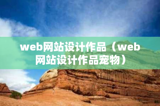 web网站设计作品（web网站设计作品宠物）