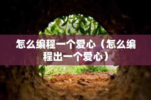 怎么编程一个爱心（怎么编程出一个爱心）