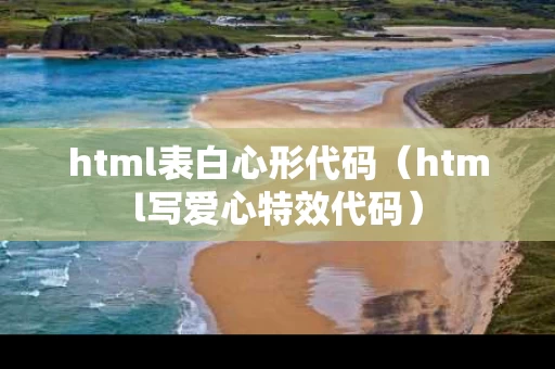 html表白心形代码（html写爱心特效代码）