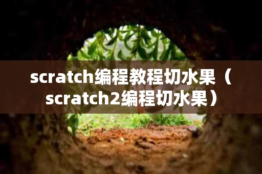 scratch编程教程切水果（scratch2编程切水果）