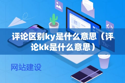 评论区别ky是什么意思（评论kk是什么意思）