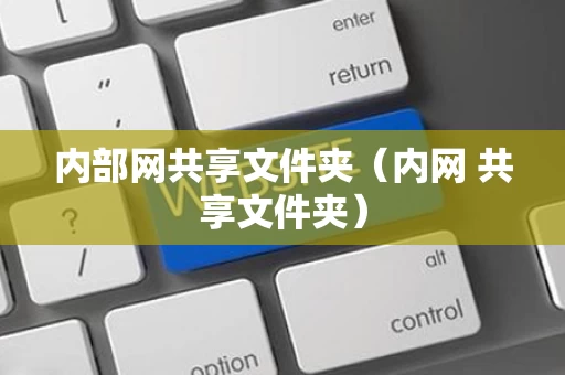 内部网共享文件夹（内网 共享文件夹）