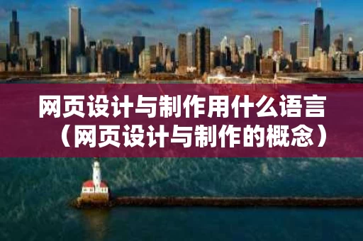 网页设计与制作用什么语言（网页设计与制作的概念）