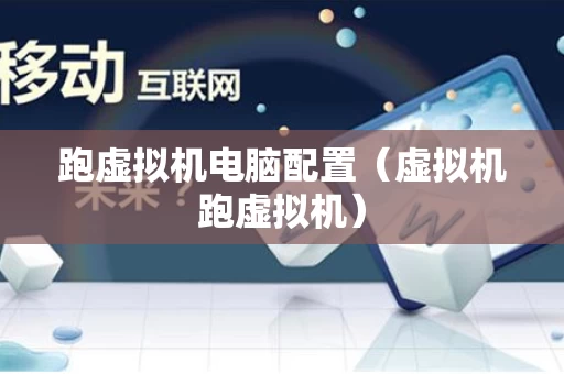 跑虚拟机电脑配置（虚拟机跑虚拟机）