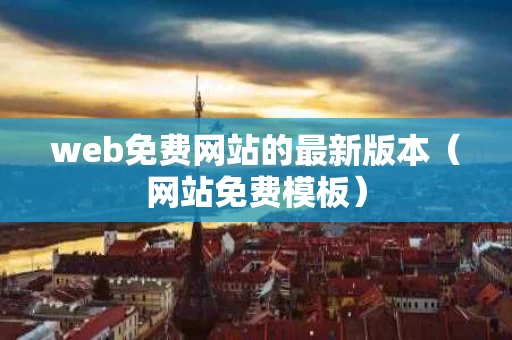 web免费网站的最新版本（网站免费模板）