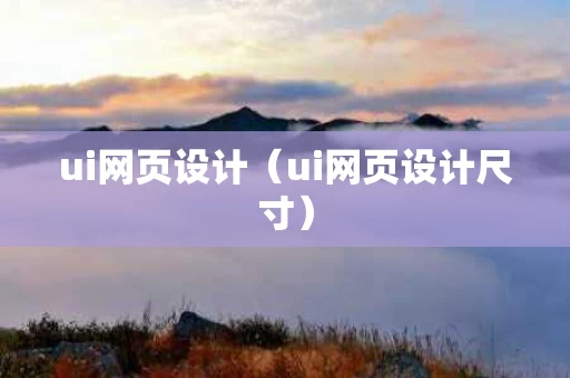 ui网页设计（ui网页设计尺寸）