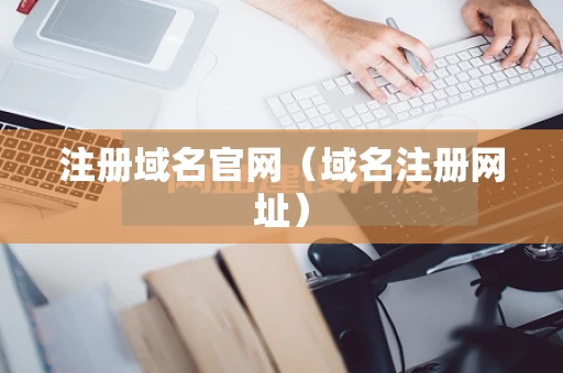 注册域名官网（域名注册网址）
