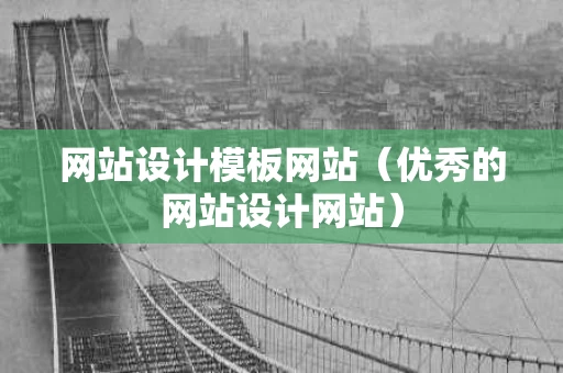 网站设计模板网站（优秀的网站设计网站）