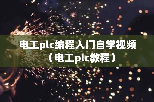 电工plc编程入门自学视频（电工plc教程）