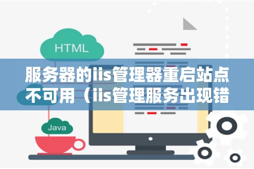 服务器的iis管理器重启站点不可用（iis管理服务出现错误）
