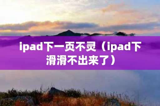 ipad下一页不灵（ipad下滑滑不出来了）