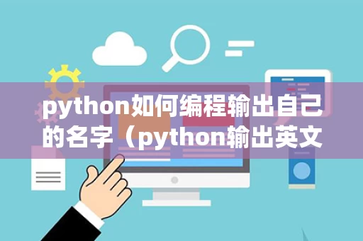 python如何编程输出自己的名字（python输出英文名）