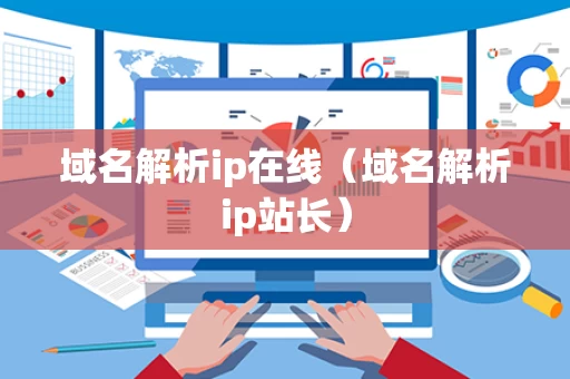 域名解析ip在线（域名解析ip站长）