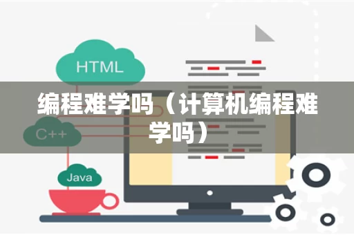 编程难学吗（计算机编程难学吗）
