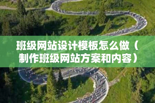 班级网站设计模板怎么做（制作班级网站方案和内容）