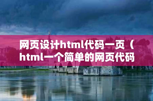 网页设计html代码一页（html一个简单的网页代码）