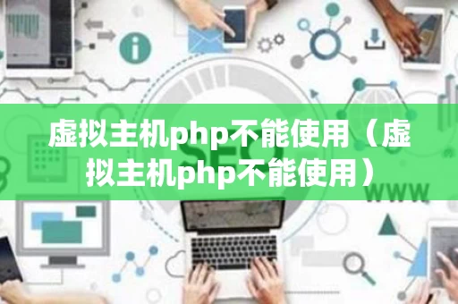 虚拟主机php不能使用（虚拟主机php不能使用）