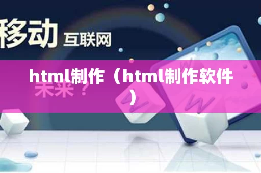 html制作（html制作软件）