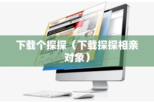 下载个探探（下载探探相亲对象）