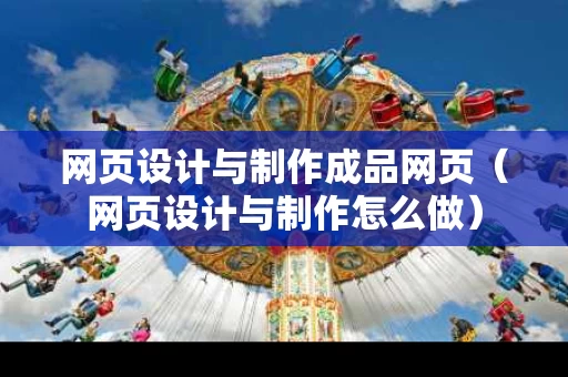 网页设计与制作成品网页（网页设计与制作怎么做）