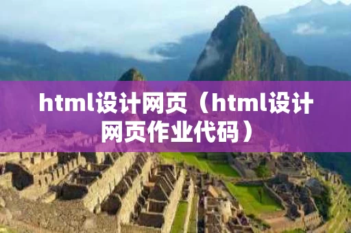 html设计网页（html设计网页作业代码）