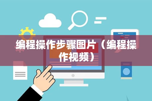 编程操作步骤图片（编程操作视频）