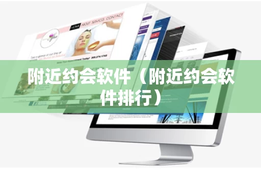 附近约会软件（附近约会软件排行）