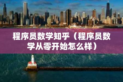 程序员数学知乎（程序员数学从零开始怎么样）
