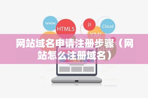 网站域名申请注册步骤（网站怎么注册域名）