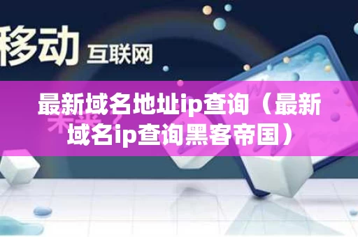 最新域名地址ip查询（最新域名ip查询黑客帝国）